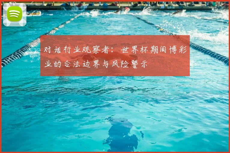 对话行业观察者：世界杯期间博彩业的合法边界与风险警示