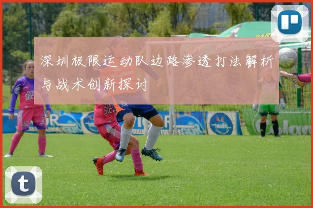 深圳极限运动队边路渗透打法解析与战术创新探讨