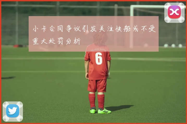 小卡合同争议引发关注快船或不受重大处罚分析