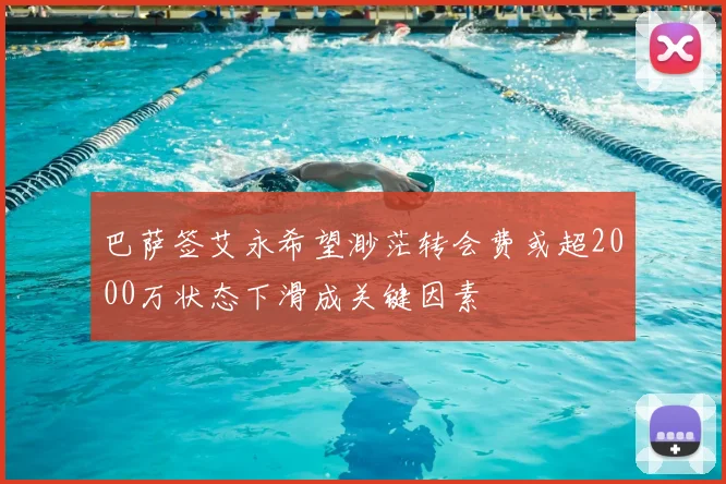 巴萨签艾永希望渺茫转会费或超2000万状态下滑成关键因素