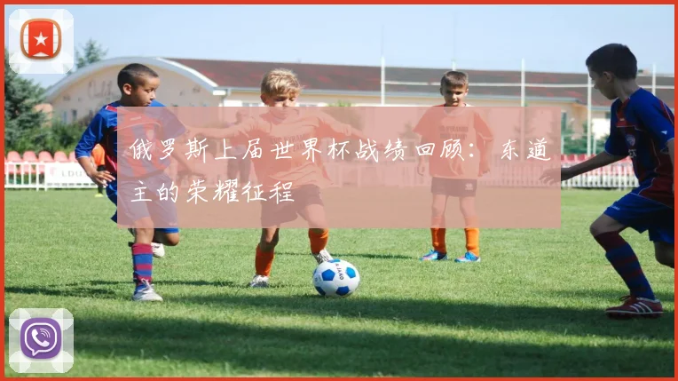 俄罗斯上届世界杯战绩回顾：东道主的荣耀征程