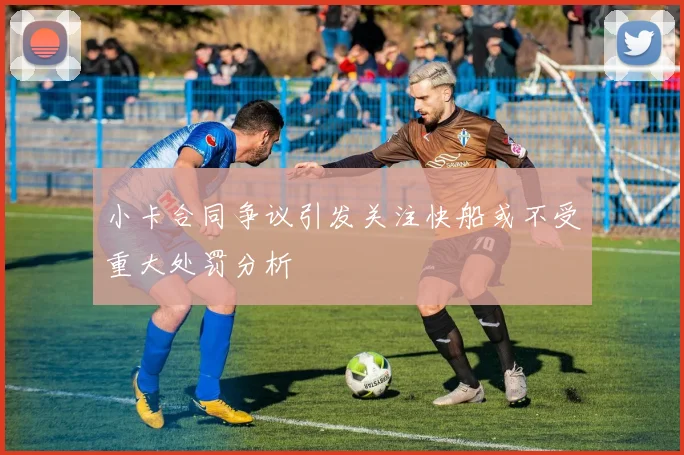 小卡合同争议引发关注快船或不受重大处罚分析