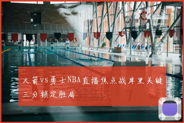 火箭vs勇士NBA直播焦点战库里关键三分锁定胜局