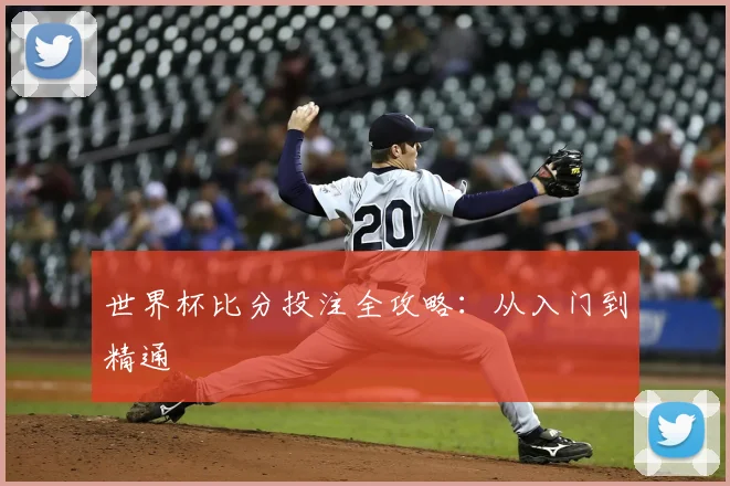 世界杯比分投注全攻略：从入门到精通