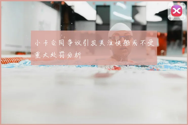 小卡合同争议引发关注快船或不受重大处罚分析